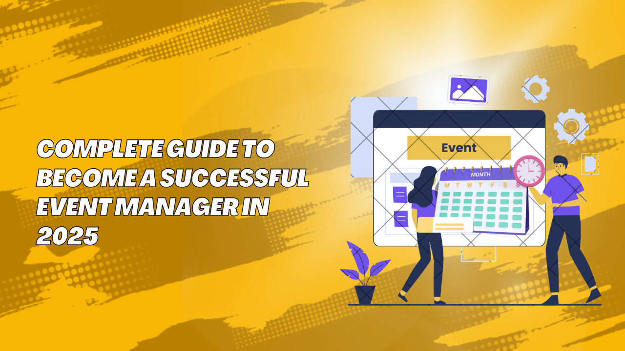 Complete Guide to Become a Successful Event Manager in 2025