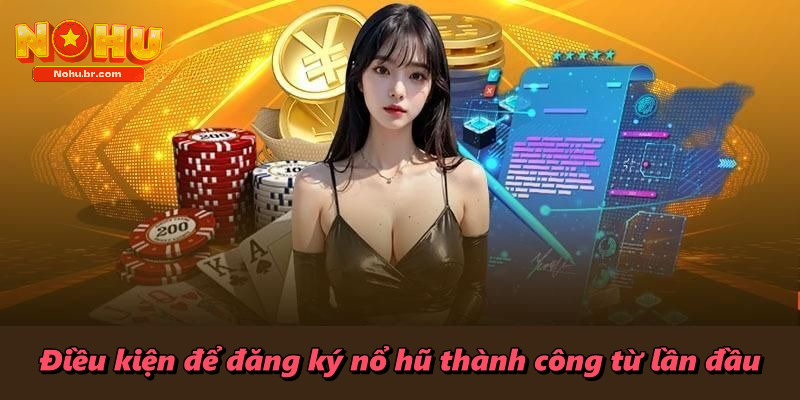 Điều kiện để đăng ký nổ hũ thành công từ lần đầu